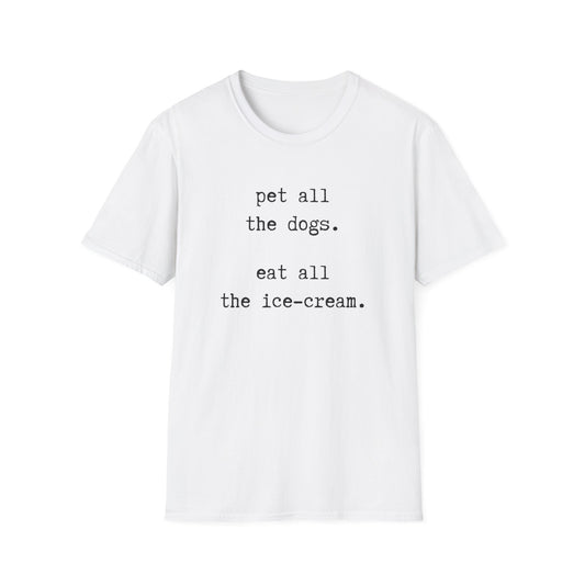 Pet All The Dogs.  Eat All The Ice Cream Unisex Tee