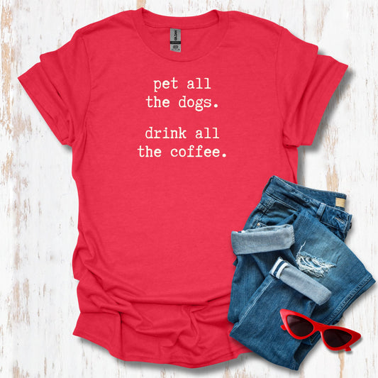 Pet All The Dogs.  Drink All The Coffee Unisex Tee