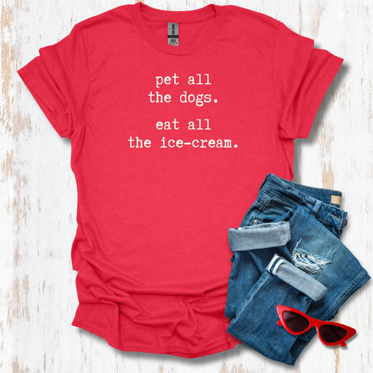 Pet All The Dogs.  Eat All The Ice Cream Unisex Tee