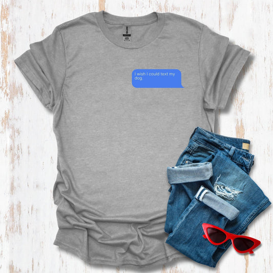 I Wish I Could Text My Dog Unisex Tee (Bubble)