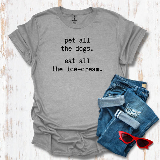 Pet All The Dogs.  Eat All The Ice Cream Unisex Tee